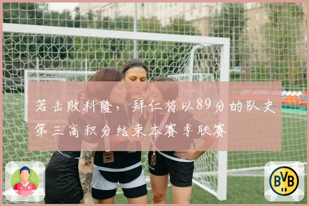 若击败科隆,拜仁将以89分的队史第三高积分结束本赛季联赛