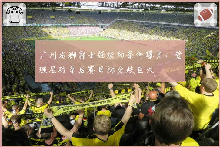 广州龙狮郭士强续约条件曝光，管理层对季后赛目标分歧巨大