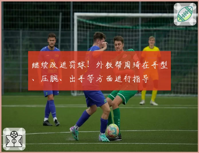 继续改进罚球!外教帮周琦在手型、压腕、出手等方面进行指导